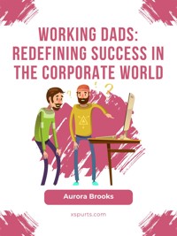 Working Dads: Redefining Success in the Corporate World - Aurora Brooks - E-Book