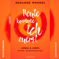 Heute komme ich zuerst - Lieben und leben ohne Kompromisse (Ungekürzt) - Susanne Wendel - Hörbuch