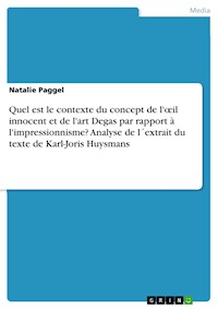 Quel est le contexte du concept de l'œil innocent et de l'art Degas par rapport à l'impressionnisme? Analyse de l´extrait du texte de Karl-Joris Huysmans - Natalie Paggel - E-Book