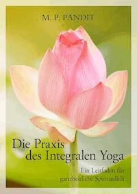 Die Praxis des Integralen Yoga - M. P. Pandit - E-Book