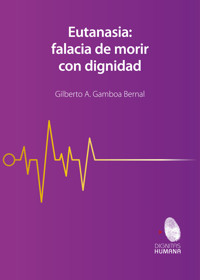 Eutanasia: falacia de morir con dignidad - Gilberto Gamboa Bernal - E-Book
