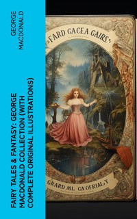 Fairy Tales & Fantasy: George MacDonald Collection (With Complete Original Illustrations) - George MacDonald - E-Book