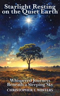 Starlight Resting on the Quiet Earth - Christopher T. Winters - E-Book