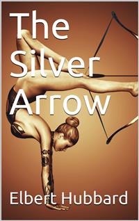 The Silver Arrow - Elbert Hubbard - E-Book