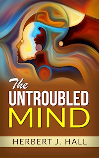 The Untroubled Mind - Herbert J. Hall - E-Book