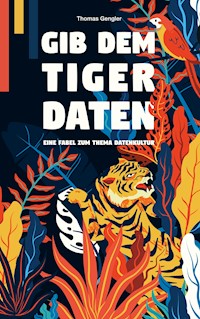 Gib dem Tiger Daten - Thomas Gengler - E-Book