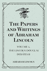 The Papers and Writings of Abraham Lincoln: Volume 4, The Lincoln-Douglas Debates II - Abraham Lincoln - E-Book