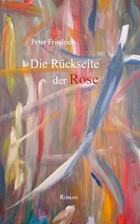 Die Rückseite der Rose - Peter Friedrich - E-Book