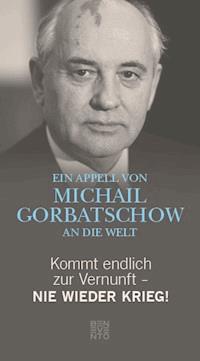 Kommt endlich zur Vernunft - Nie wieder Krieg! - Michail Gorbatschow - E-Book