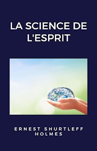 La science de l'esprit (traduit) - Ernest Shurtleff Holmes - E-Book