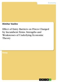 Effect of Entry Barriers on Prices Charged by Incumbent Firms.  Strengths and Weaknesses of Underlying Economic Theory - Dimitar Vasilev - E-Book