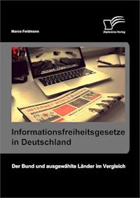 Informationsfreiheitsgesetze in Deutschland: Der Bund und ausgewählte Länder im Vergleich - Marco Feldmann - E-Book