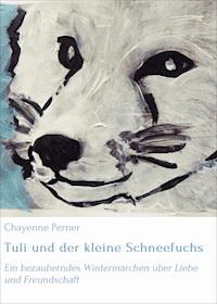 Tuli und der kleine Schneefuchs - Chayenne Perner - E-Book