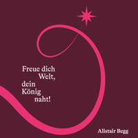 Freue dich Welt, dein König naht - Alistair Begg - Hörbuch