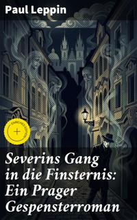 Severins Gang in die Finsternis: Ein Prager Gespensterroman - Paul Leppin - E-Book