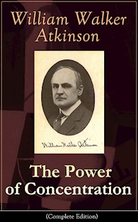 The Power of Concentration (Complete Edition) - William Walker Atkinson - E-Book