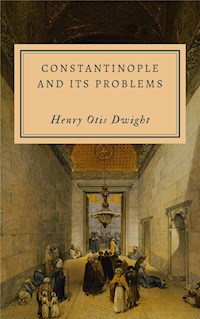 Constantinople and Its Problems - Henry Otis Dwight - E-Book