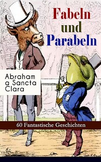 Fabeln und Parabeln: 60 Fantastische Geschichten - Abraham a Sancta Clara - E-Book