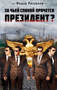 За чьей спиной прячется президент? - Федор Раззаков - E-Book