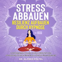 Stress abbauen Resilienz aufbauen durch Hypnose - Dr. Alfred Pöltel - Hörbuch