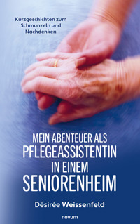Mein Abenteuer als Pflegeassistentin in einem Seniorenheim - Désirée Weissenfeld - E-Book
