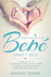 Como crecer a un bebe sano y feliz - Manuel Fraire - E-Book