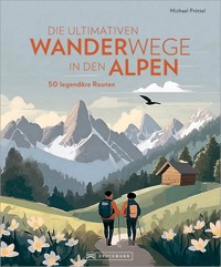 Die ultimativen Wanderwege in den Alpen - Michael Pröttel - E-Book