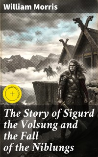 The Story of Sigurd the Volsung and the Fall of the Niblungs - William Morris - E-Book