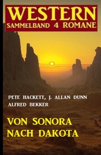 Von Sonora bis Dakota: Western Sammelband 4 Romane - Alfred Bekker - E-Book