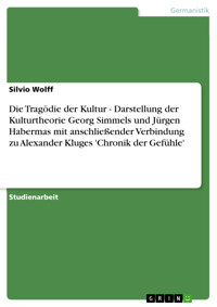 Die Tragödie der Kultur - Darstellung der Kulturtheorie Georg Simmels und Jürgen Habermas mit anschließender Verbindung zu  Alexander Kluges 'Chronik der Gefühle' - Silvio Wolff - E-Book