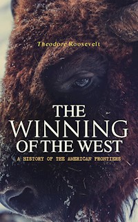 The Winning of the West: A History of the American Frontiers - Theodore Roosevelt - E-Book
