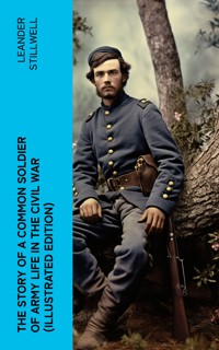 The Story of a Common Soldier of Army Life in the Civil War (Illustrated Edition) - Leander Stillwell - E-Book