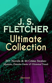 J. S. FLETCHER Ultimate Collection: 20+ Novels & 44 Crime Stories: Mysteries, Detective Stories & Historical Novels (Illustrated) - J.S. Fletcher - E-Book