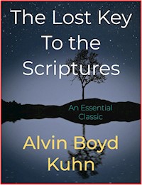 The Lost Key To The Scriptures - Alvin Boyd Kuhn - E-Book