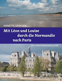 Mit Léon und Louise durch die Normandie nach Paris – Ein Literaturreisebegleiter - Annette Derksen - E-Book