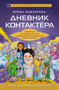 Ирина Подзорова: дневник контактера. Физические и астральные контакты с цивилизациями Межзвездного Союза галактики - Ирина Подзорова - E-Book