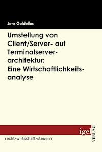 Umstellung von Client/Server- auf Terminalserverarchitektur: Eine Wirtschaftlichkeitsanalyse - Jens Goldelius - E-Book