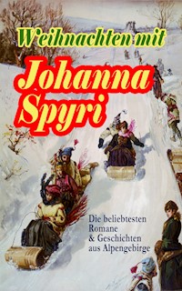 Weihnachten mit Johanna Spyri: Die beliebtesten Romane & Geschichten aus Alpengebirge - Johanna  Spyri - E-Book
