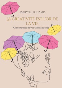 La créativité est l'or de la vie - Maryse Ligdamis - E-Book