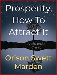 Prosperity, How To Attract It - Orison Swett Marden - E-Book