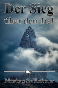Der Sieg über den Tod - Morbus Sollistimus - E-Book