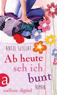 Ab heute seh ich bunt - Antje Szillat - E-Book