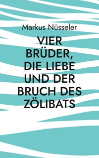 Vier Brüder, die Liebe und der Bruch des Zölibats - Markus Nüsseler - E-Book