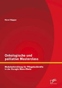 Onkologische und palliative Masterclass: Modulentwicklung für Pflegefachkräfte in der Euregio Maas-Rhein - Horst Küpper - E-Book
