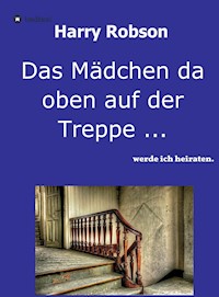 Das Mädchen da oben auf der Treppe ... - Harry Robson - E-Book