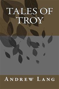 Tales Of Troy - Andrew Lang - E-Book