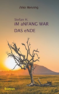 Sefan H. Im Anfang war das Ende - Sirko Hensing - E-Book