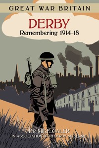Great War Britain Derby: Remembering 1914-18 - Dr Mike Galer - E-Book