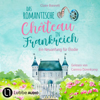 Das romantische Château in Frankreich - Loiretal-Reihe - Ein Neuanfang für Élodie, Teil 1 (Ungekürzt) - Claire Bonnett - Hörbuch