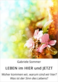 LEBEN im HIER und JETZT - Gabriele Sommer - E-Book